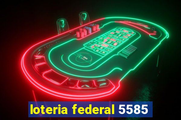 loteria federal 5585